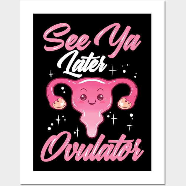 Hysterectomy Recovery See Ya Later Ovulator Wall Art by ChrisselDesigns